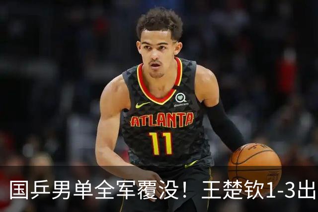 国乒男单全军覆没！王楚钦1-3出局 林诗栋0-3大勒布伦