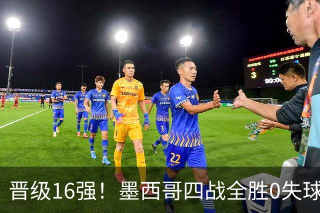 晋级16强！墨西哥四战全胜0失球 主场大捷击碎淘汰赛魔咒