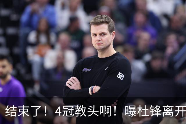 结束了！4冠教头啊！曝杜锋离开广东队