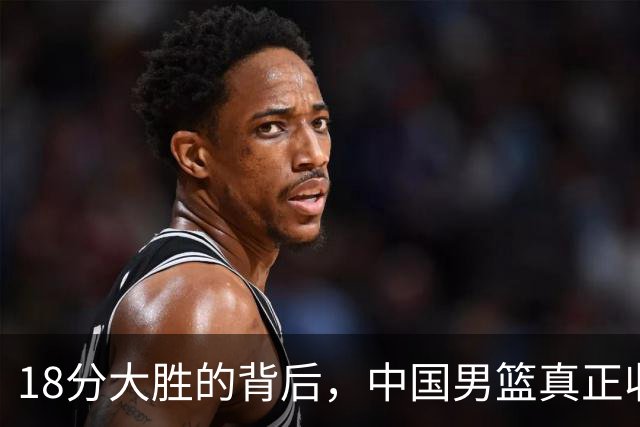 18分大胜的背后，中国男篮真正收获，不是庞峥麟！赢球藏着大问题